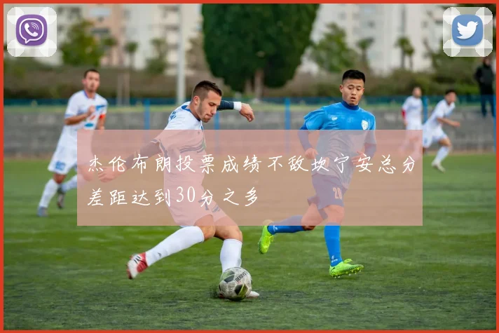 杰伦布朗投票成绩不敌坎宁安总分差距达到30分之多